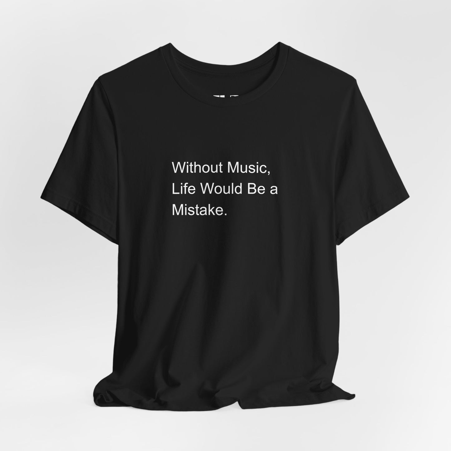 Without Music, Life would be a mistake T-Shirt