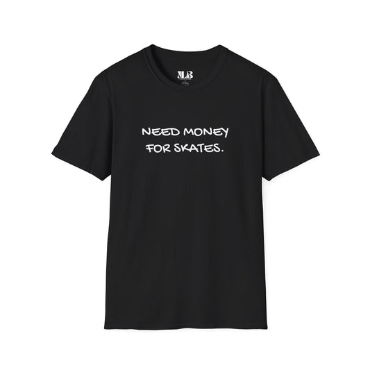 Need Money For Skates T-Shirt